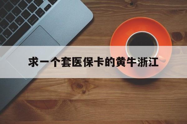 拉萨关于求一个套医保卡的黄牛浙江的信息
