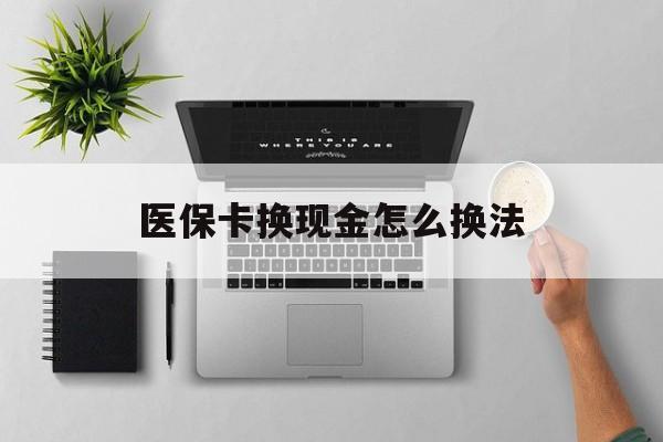 拉萨最新医保卡换现金怎么换法方法分析(最方便真实的拉萨刷医保卡换现金是否构成犯罪方法)